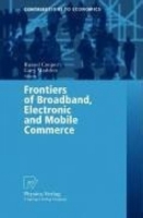 Frontiers of Broadband, Electronic and Mobile Commerce (Contributions to Economics) артикул 1013d.