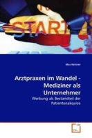 Arztpraxen im Wandel - Mediziner als Unternehmer: Werbung als Bestandteil der Patientenakquise (German Edition) артикул 1042d.