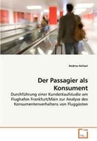 Der Passagier als Konsument: Durchfuhrung einer Kundenlaufstudie am Flughafen Frankfurt/Main zur Analyse des Konsumentenverhaltens von Fluggasten (German Edition) артикул 1054d.