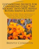 Copywriting Secrets For Converting Cold "Tire-Kickers" Into HOT Repeat Buyers Simply & Easily!: How To Turn Your Previously Failing Ads Into Winners FAST Copywriting Secrets Of The Pros! (Volume 1) артикул 1122d.