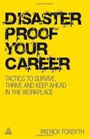 Disaster Proof Your Career: Tactics to Survive, Thrive and Keep Ahead in the Workplace артикул 1130d.