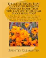 Effective Traits That Successful Business Owners Share That You Can Use To Become Successful Too!: How To Attain The "Secret Mindset" Entrepreneurs Have You Can Prosper In Business Also! (Volume 1) артикул 1132d.